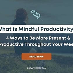 What is Mindful Productivity? 4 Ways to Be More Present & Productive Throughout Your Week