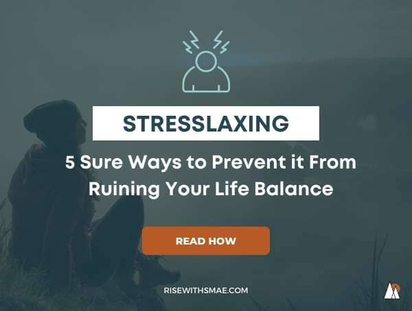 Stresslaxing: 5 Sure Ways to Prevent it From Ruining Your Life Balance